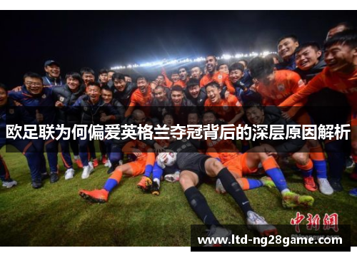 欧足联为何偏爱英格兰夺冠背后的深层原因解析